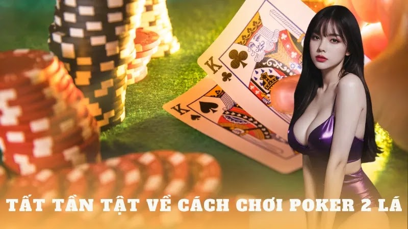 A đến Z về cách chơi poker 2 lá mới nhất 2024 - bikiepchoibai.club