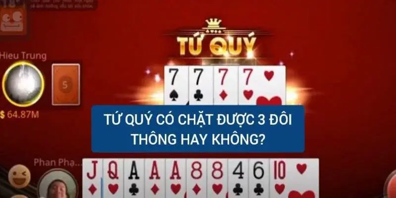 Tứ Quý Chặt Được 3 Đôi Thông Không? Sức Mạnh Của Tứ Quý