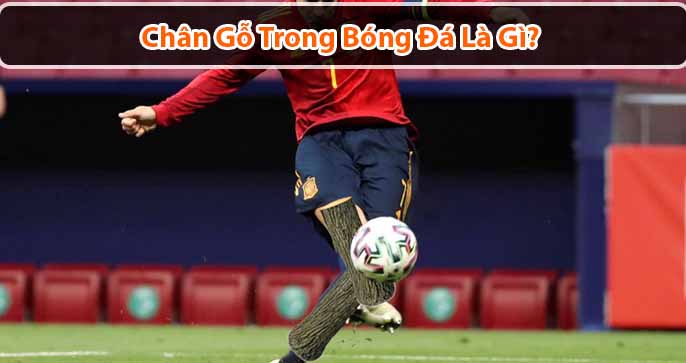 Chân gỗ trong bóng đá là gì? Những đôi chân gỗ nổi tiếng thế giới là